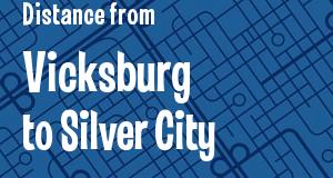 The distance from Vicksburg 
to Silver City, Mississippi